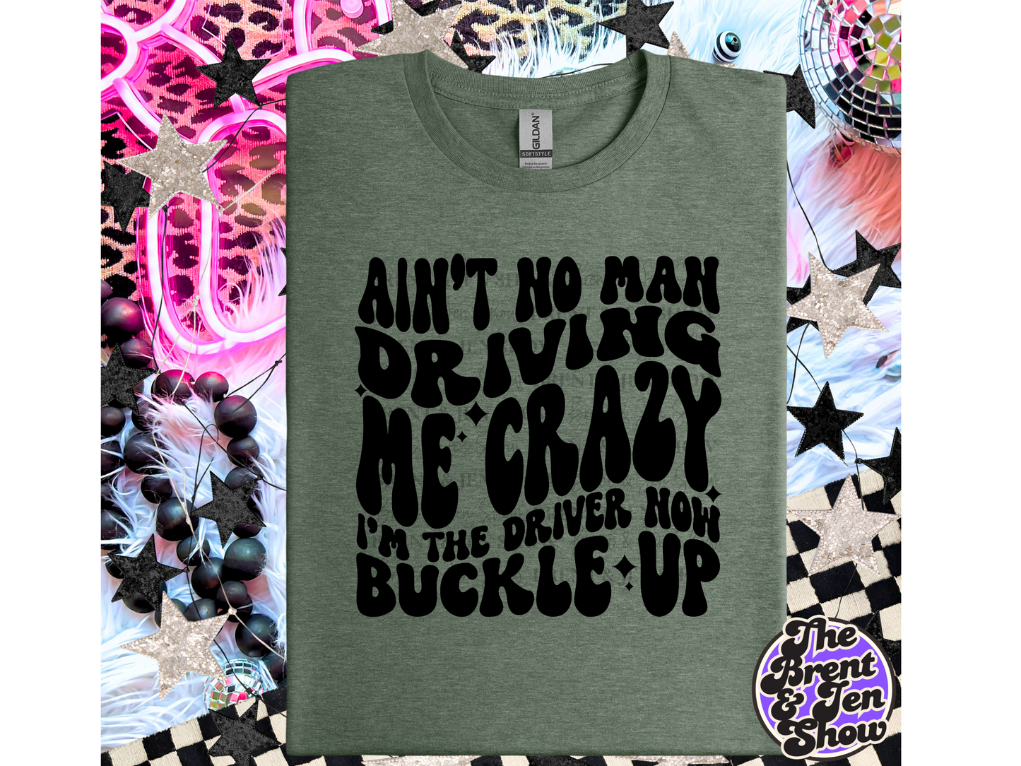 Ain't No Man Driving Me Crazy I'm the Driver Now Buckle Up T Shirt