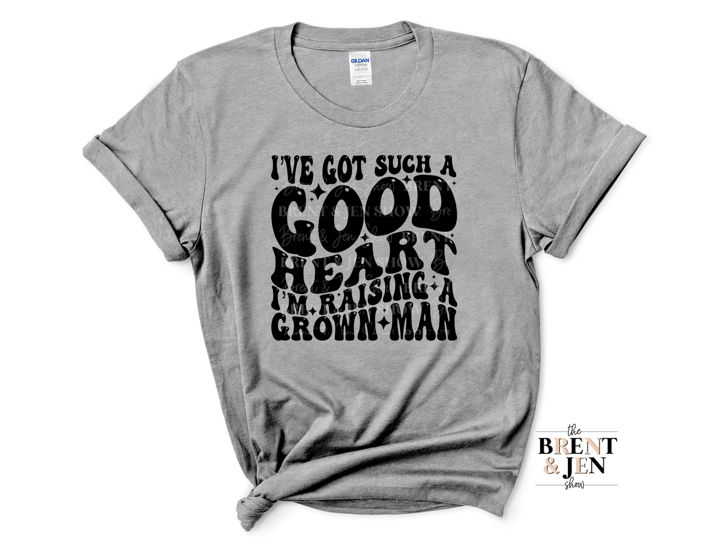 I've Got Such a Good Heart I'm Raising a Grown Man T Shirt