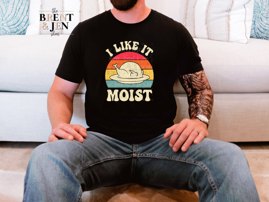 I Like it Moist T Shirt