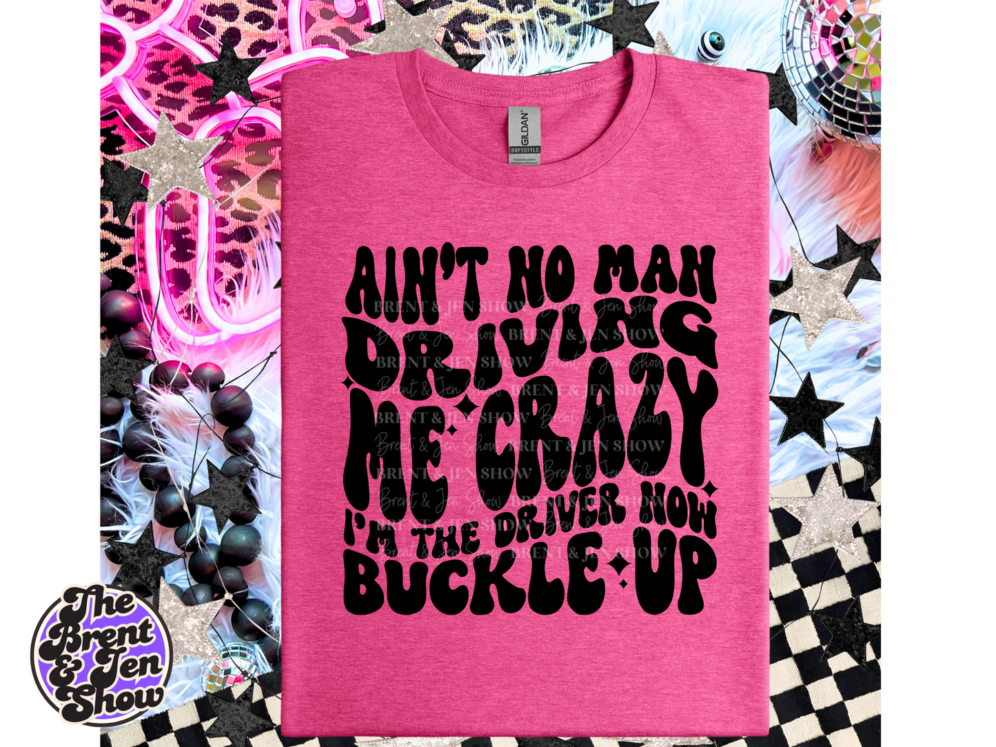 Ain't No Man Driving Me Crazy I'm the Driver Now Buckle Up T Shirt