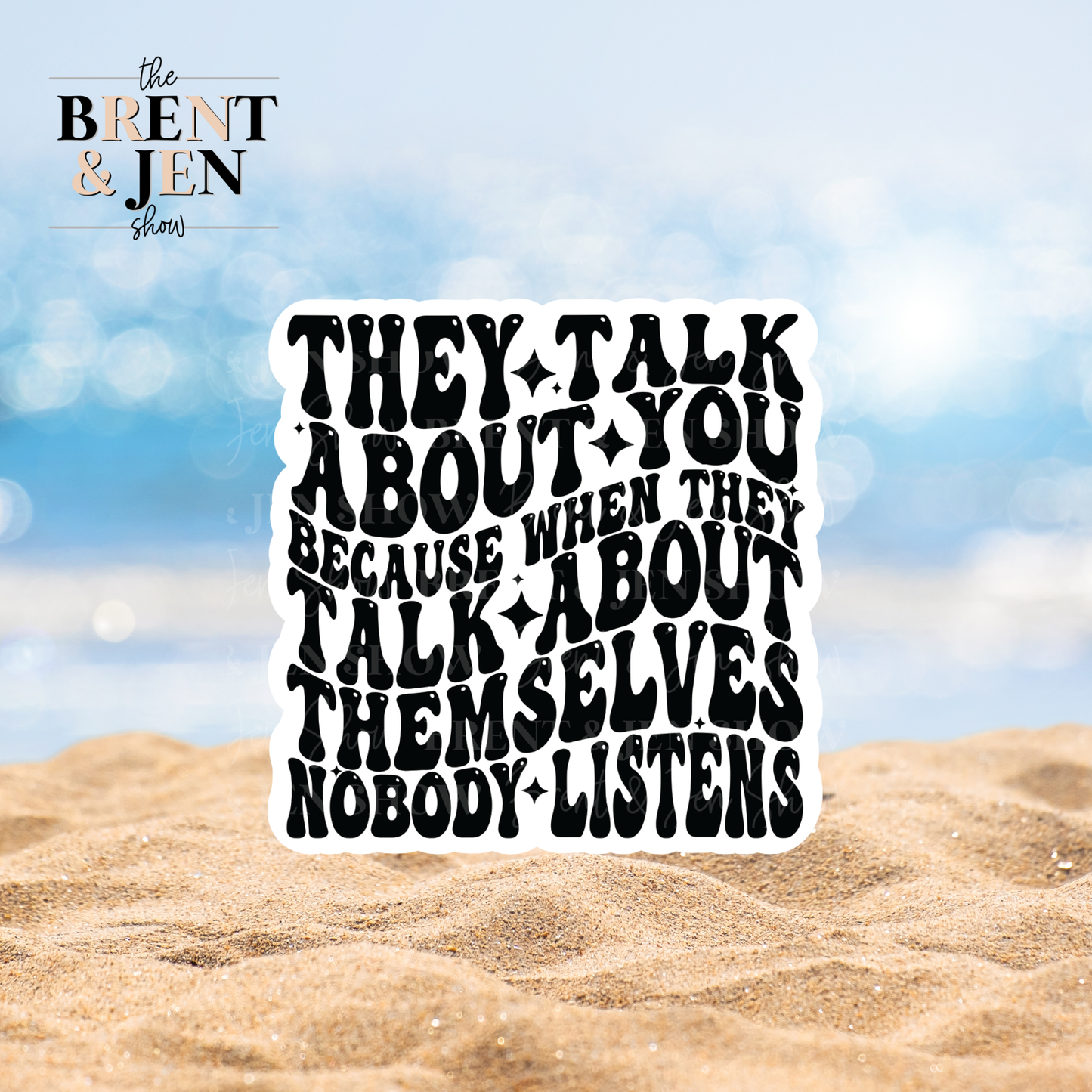 They Talk About You Because When They Talk About Themselves Nobody Listens, Sticker or Car Decal
