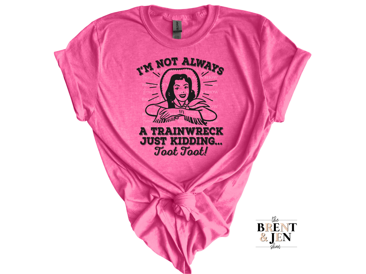 I'm Not Always a Trainwreck, Just Kidding.. Toot Toot T Shirt