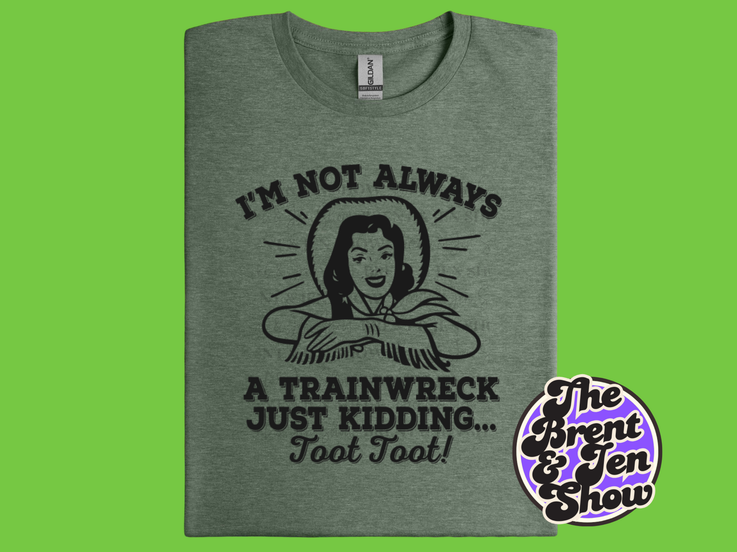 I'm Not Always a Trainwreck, Just Kidding.. Toot Toot T Shirt