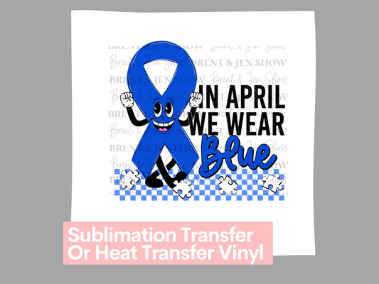 In April We Wear Blue, Cute Autism Ribbon - Ready to Press Sublimation Transfer/Heat Transfer
