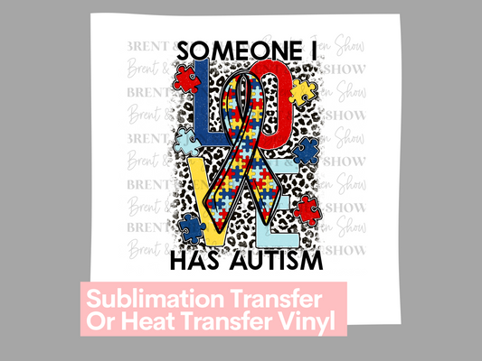 Someone I Love Has Autism - Ready to Press Sublimation Transfer/Heat Transfer