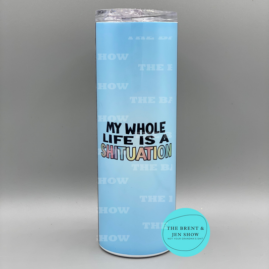 Ready To Ship Adult Humor My Whole Life is a Sh*tuation Tumbler 20oz
