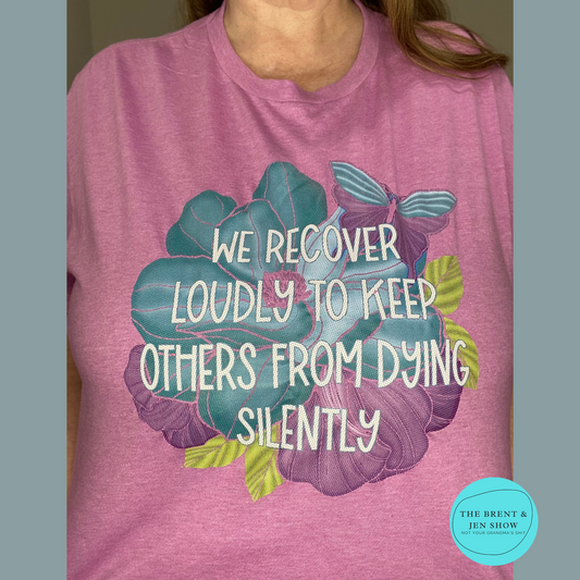 We Recover Loudly to Keep Others From Dying Silently T-Shirt