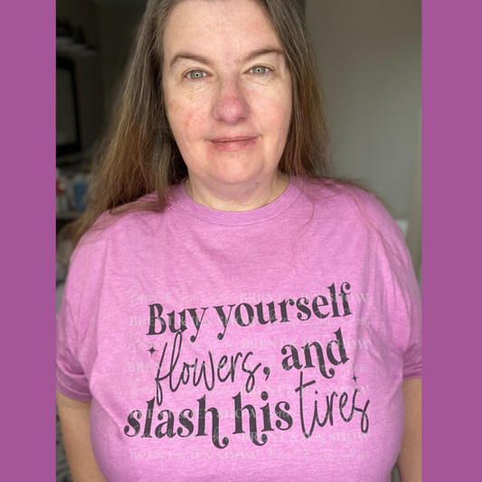 Buy Yourself Flowers & Slash His Tires  T-Shirt