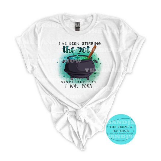 I've Been Stirring the Pot Since the Day I was Born T-Shirt