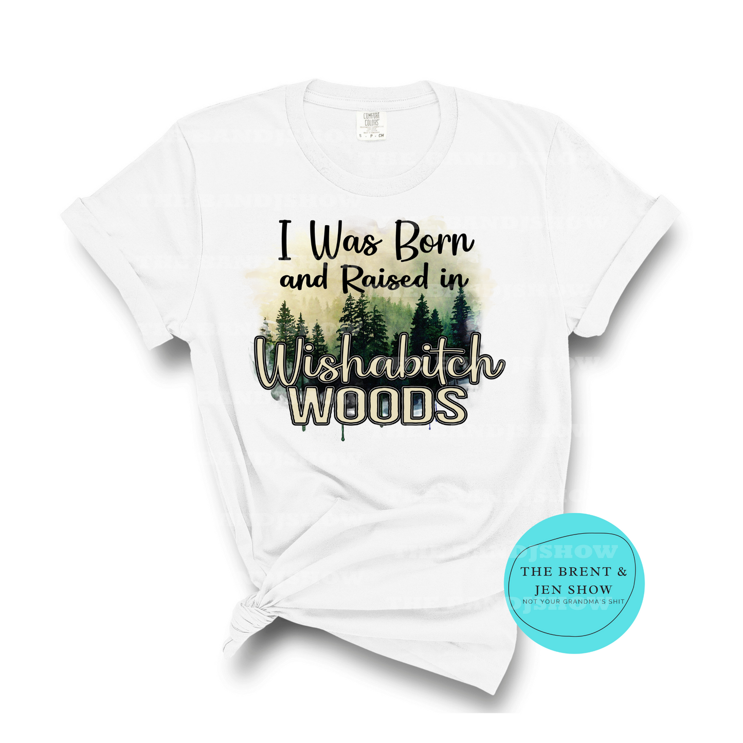 I Was Born & Raised in Wishabitch Woods T Shirt