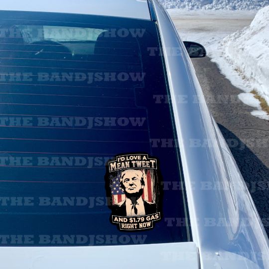 I'd Love a Mean Tweet and 1.79 Gas Right now Trump - Car Decal