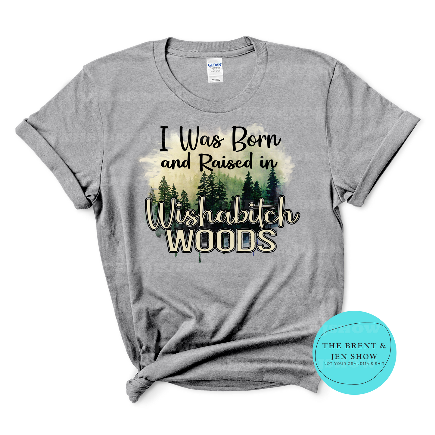 I Was Born & Raised in Wishabitch Woods T Shirt