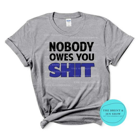 Nobody Owes You Sh*t  T-Shirt