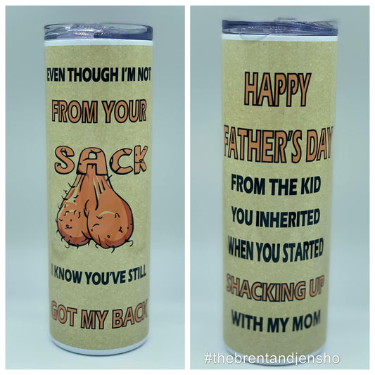 Even though I'm Not From Your Sack I Know You've Still Got My Back Sublimation Tumbler Cup 20oz & 30 oz  Step Dad Cup