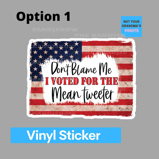 Don't Blame Me I Voted for the Mean Tweeter Flag- Decal - Vinyl Sticker - Decal - Tumblers, Windows, Laptops etc.