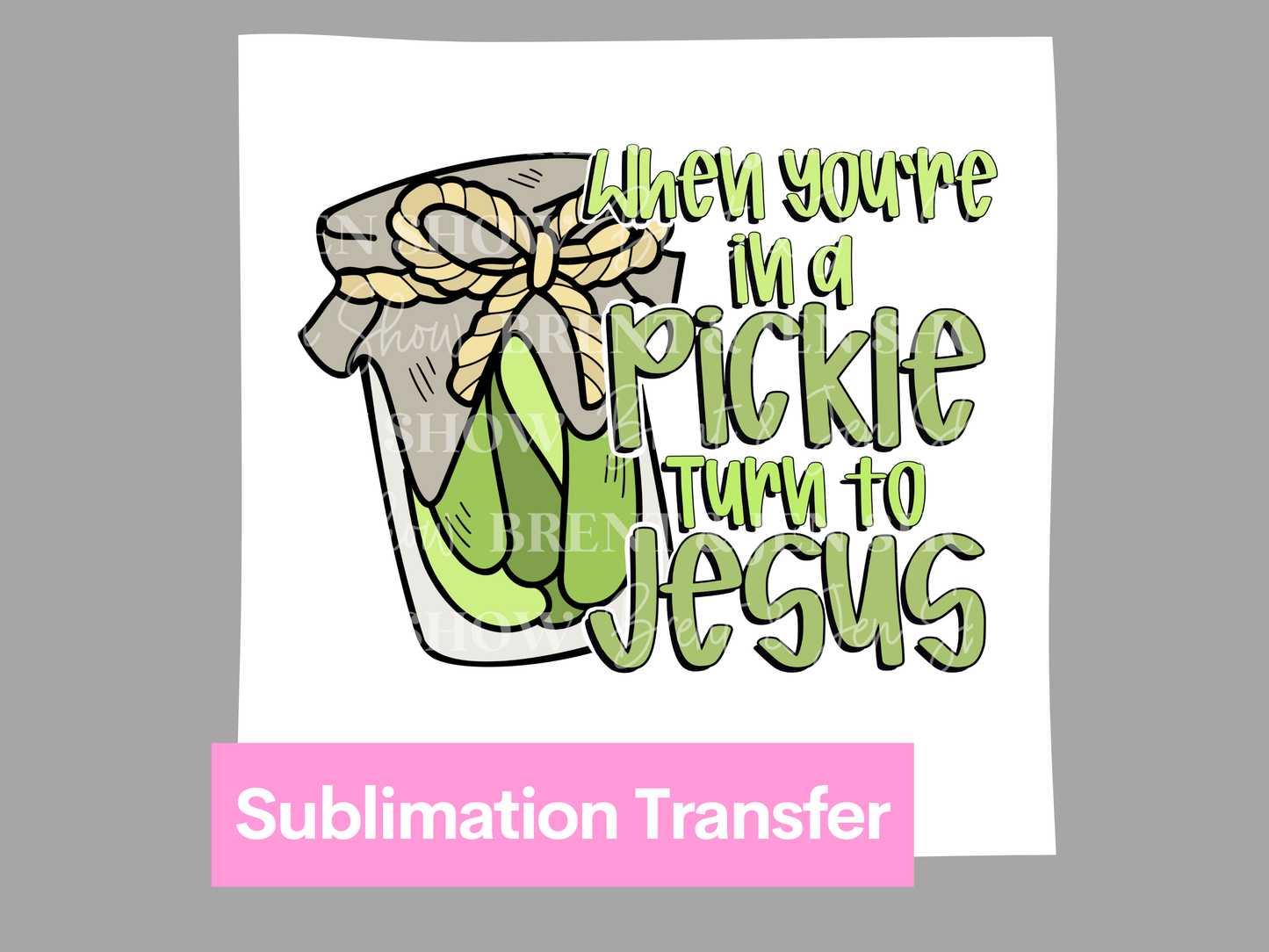 When You're In a Pickle Turn to Jesus DTF/Sublimation Transfer