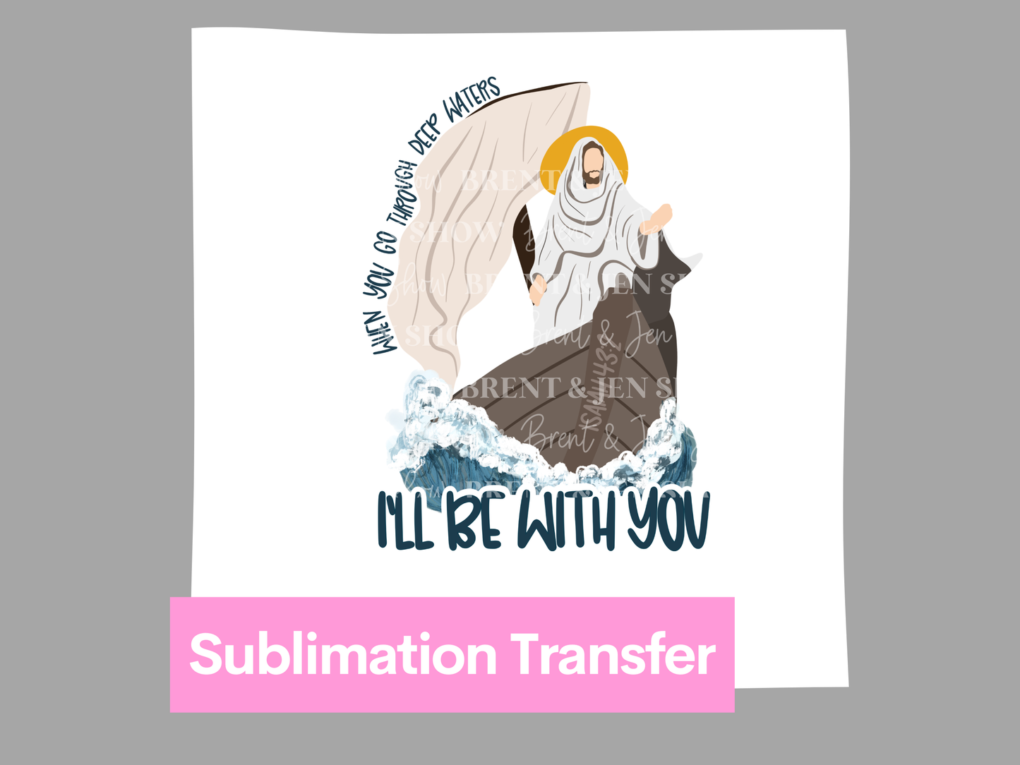 When You Go Through Deep Waters DTF/Sublimation Transfer