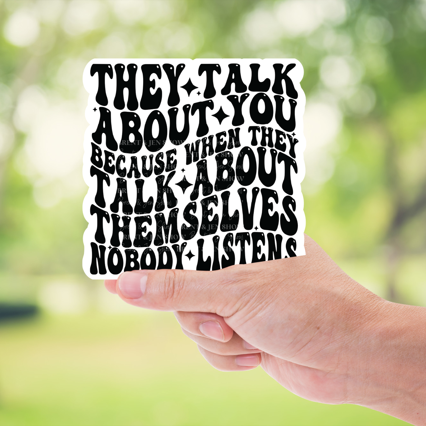 They Talk About You Because When They Talk About Themselves Nobody Listens, Sticker or Car Decal