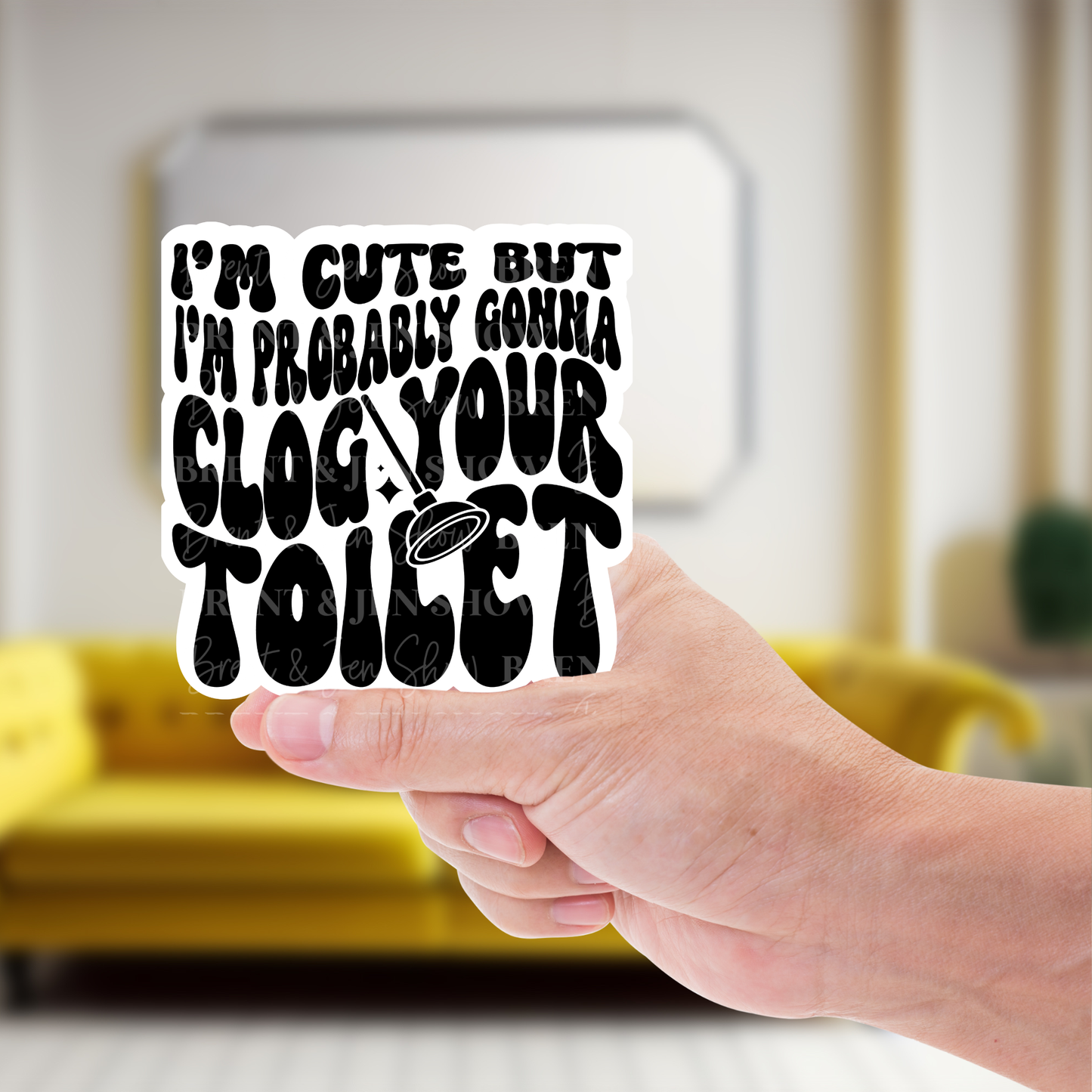 I'm Cute But I'm Probably Gonna Clog Your Toilet, Sticker or Car Decal, Sticker or Car Decal (Copy)