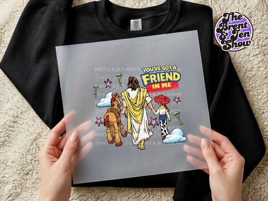 You Got a Friend in Me | Ready to Press Sublimation Transfer/ DTF Transfer
