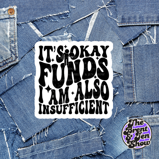 It's Okay Funds I Am Also Insufficient Sticker or Car Decal