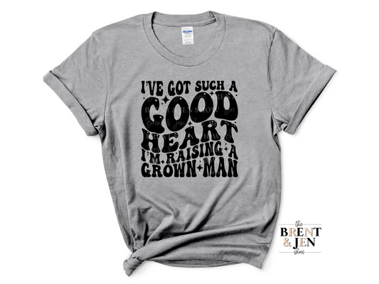 I've Got Such a Good Heart I'm Raising a Grown Man T Shirt