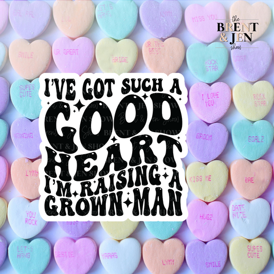 I've Got Such a Good Heart I'm Raising a Grown Man Sticker or Car Decal