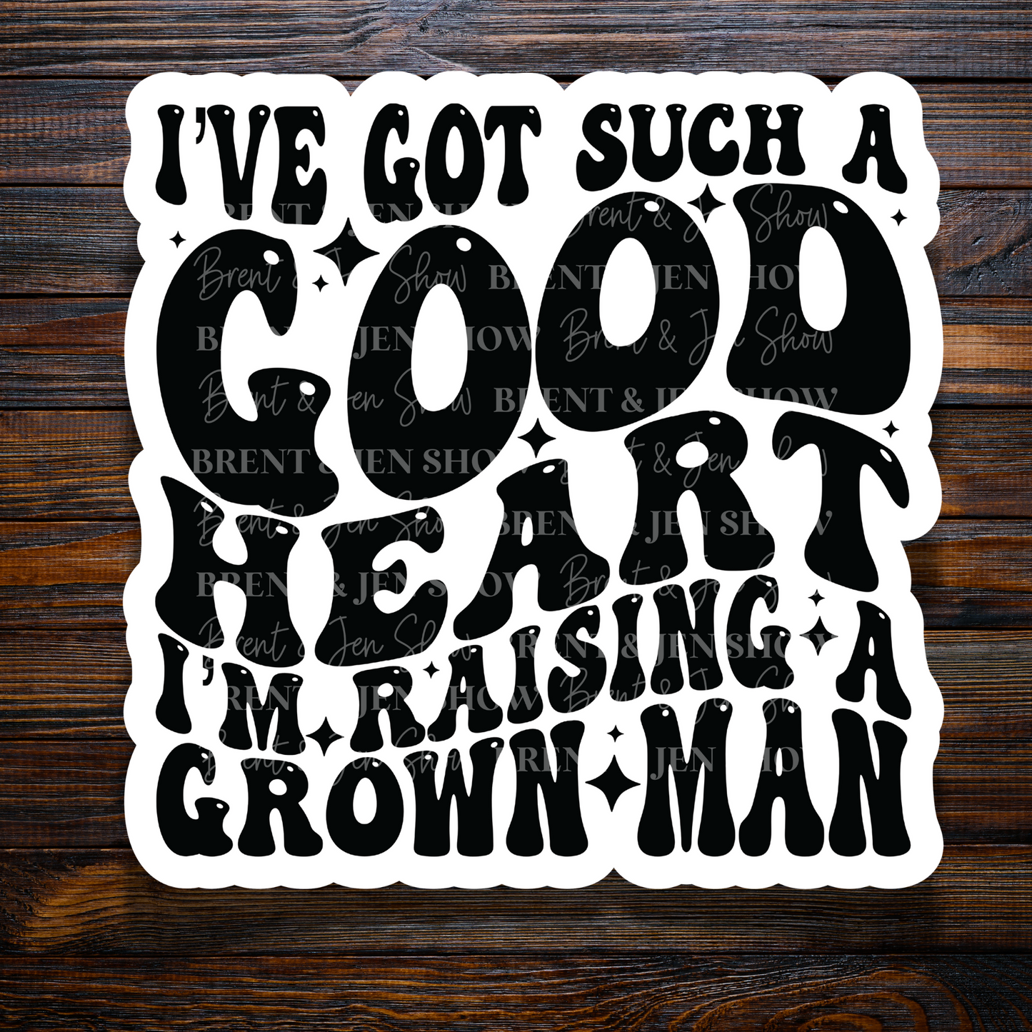 I've Got Such a Good Heart I'm Raising a Grown Man Sticker or Car Decal