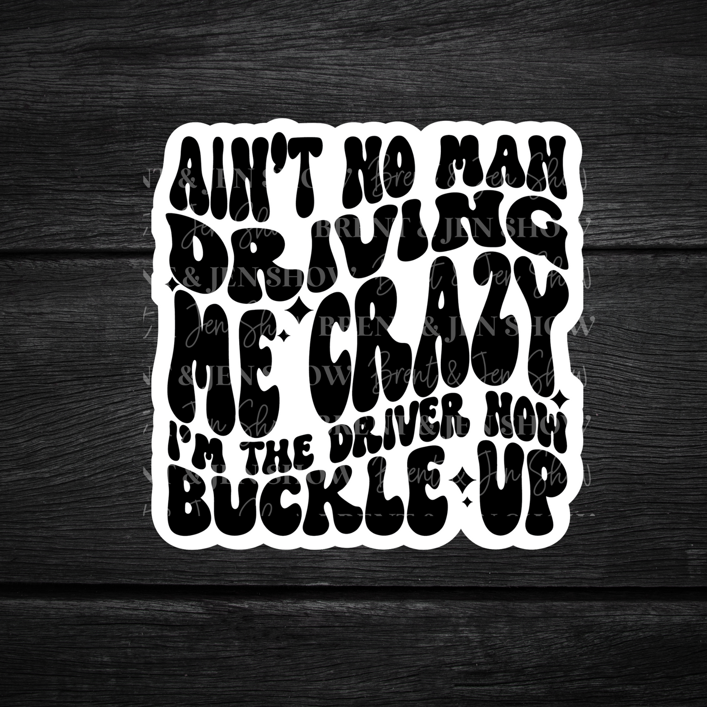 Ain't No Man Driving Me Crazy, I'm The Driver Now Buckle Up Sticker or Car Decal