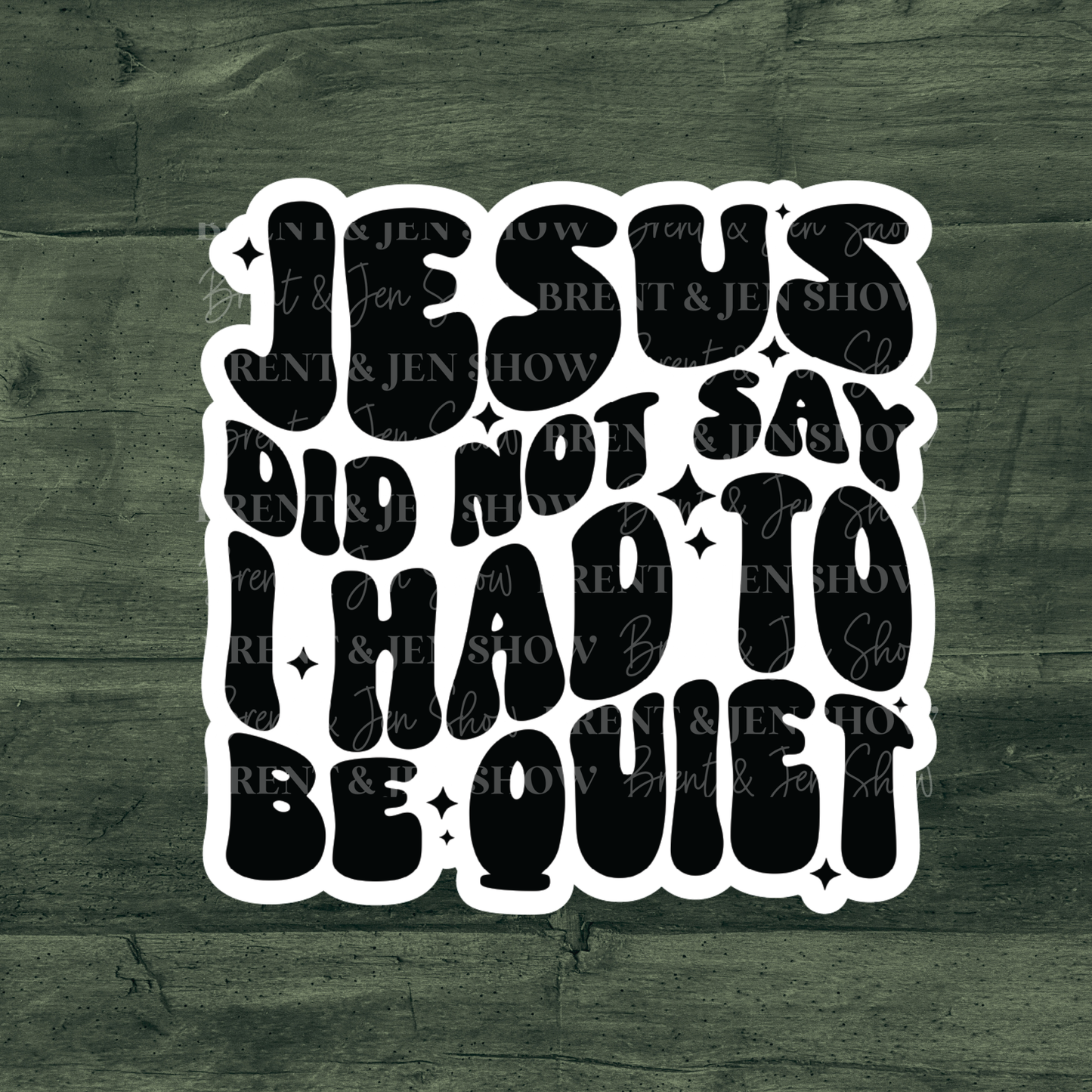 Jesus Did Not Say I Had To Be Quiet Sticker or Car Decal