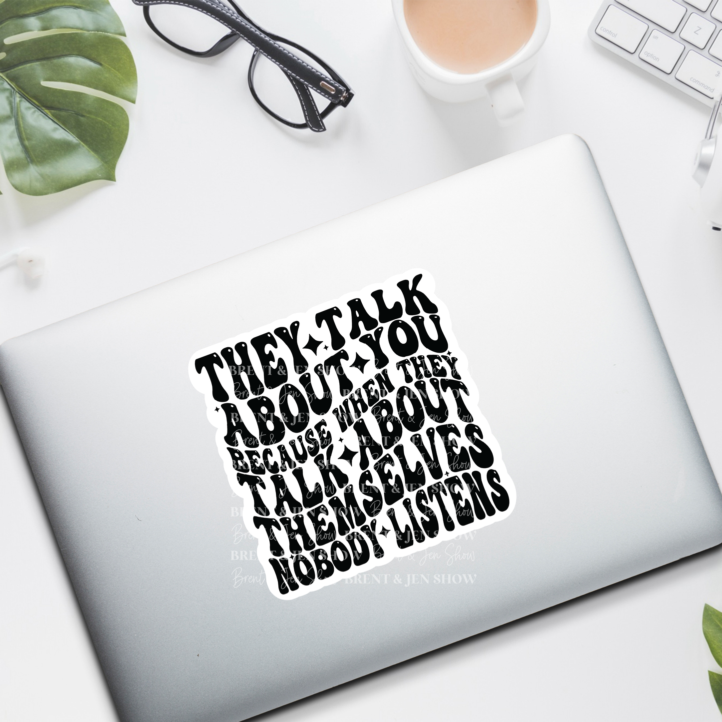 They Talk About You Because When They Talk About Themselves Nobody Listens, Sticker or Car Decal