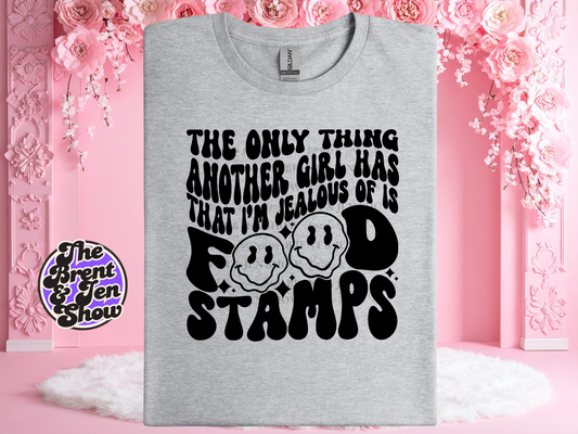 The Only Thing Another Girl Has That I'm Jealous Of Is Food Stamps T Shirt