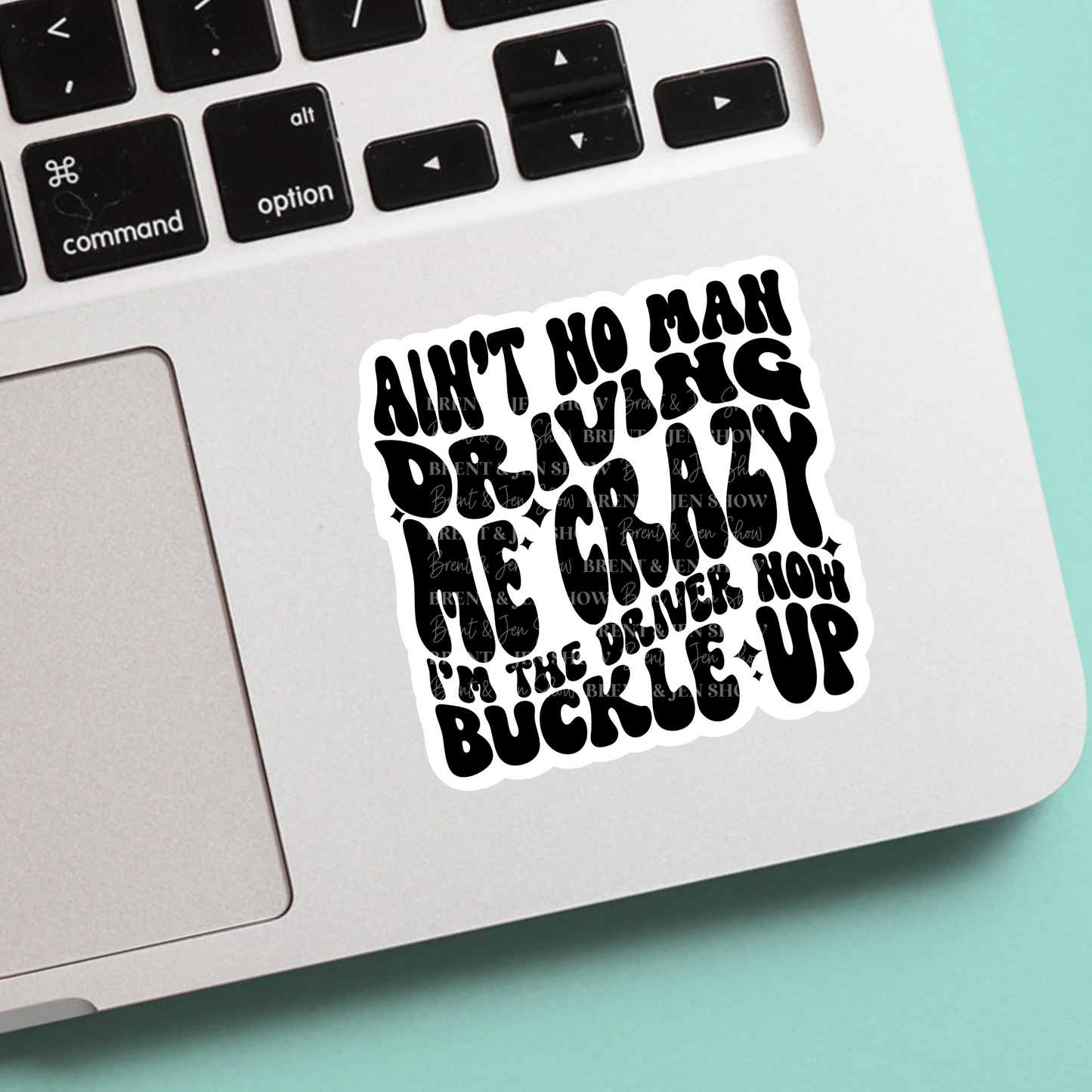 Ain't No Man Driving Me Crazy, I'm The Driver Now Buckle Up Sticker or Car Decal