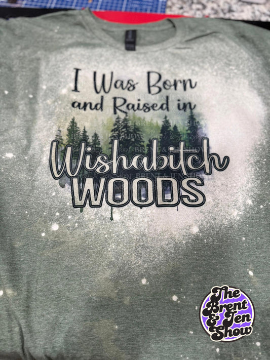 I Was Born & Raised in Wishabitch Woods T Shirt