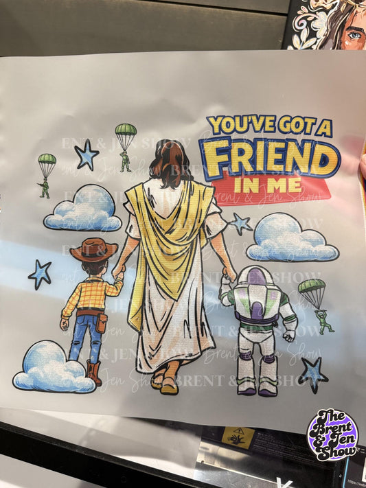 You Got a Friend in Me | Ready to Press Sublimation Transfer/ DTF Transfer