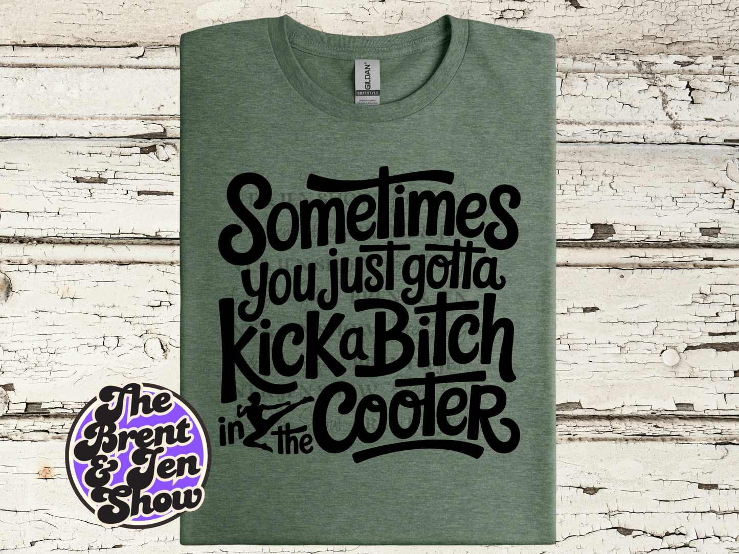 Sometimes You Just Gotta Kick a Bitch in the Cooter T-Shirt
