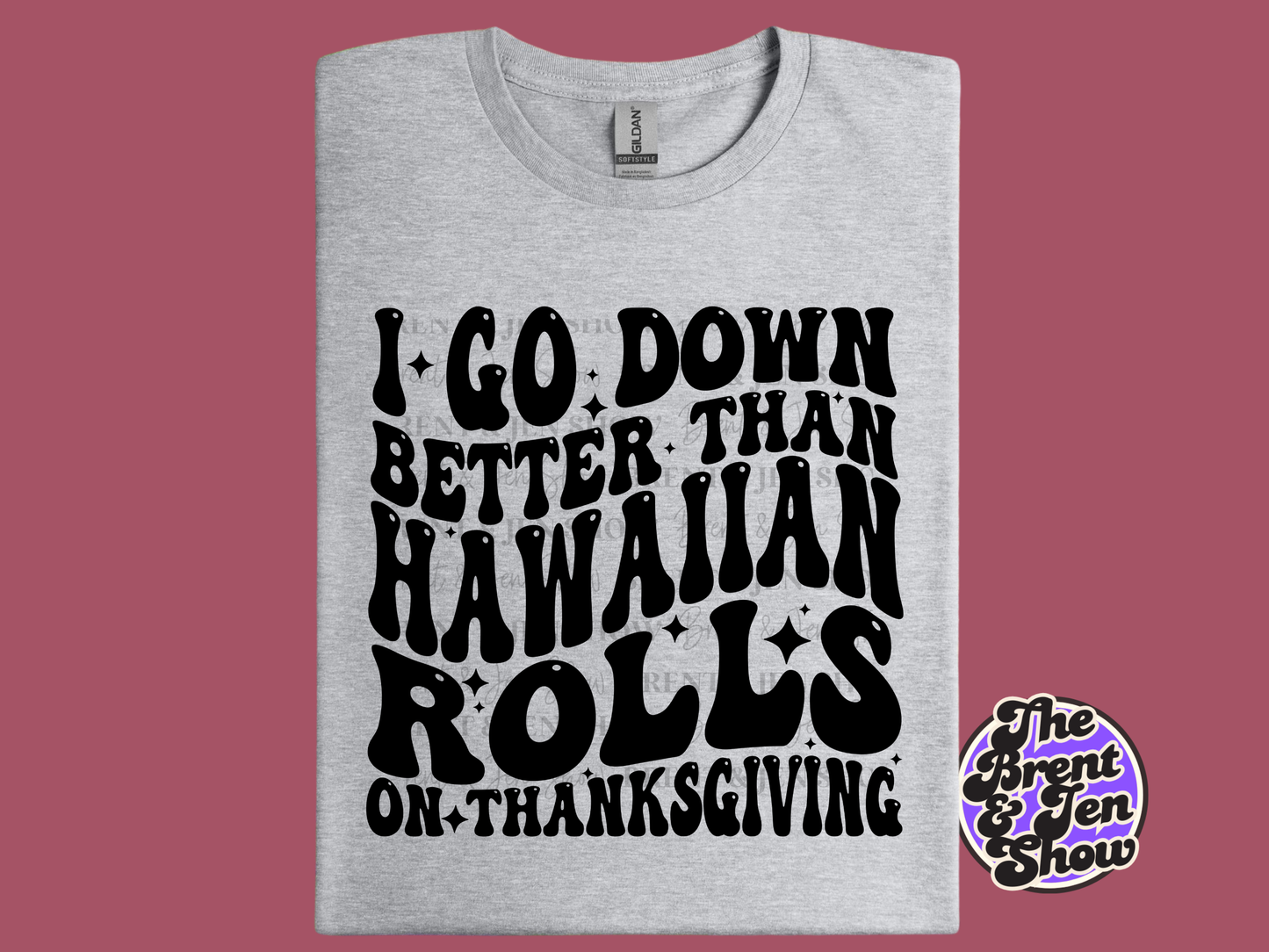 I Go Down Better Than Hawaiian Rolls On Thanksgiving T-Shirt