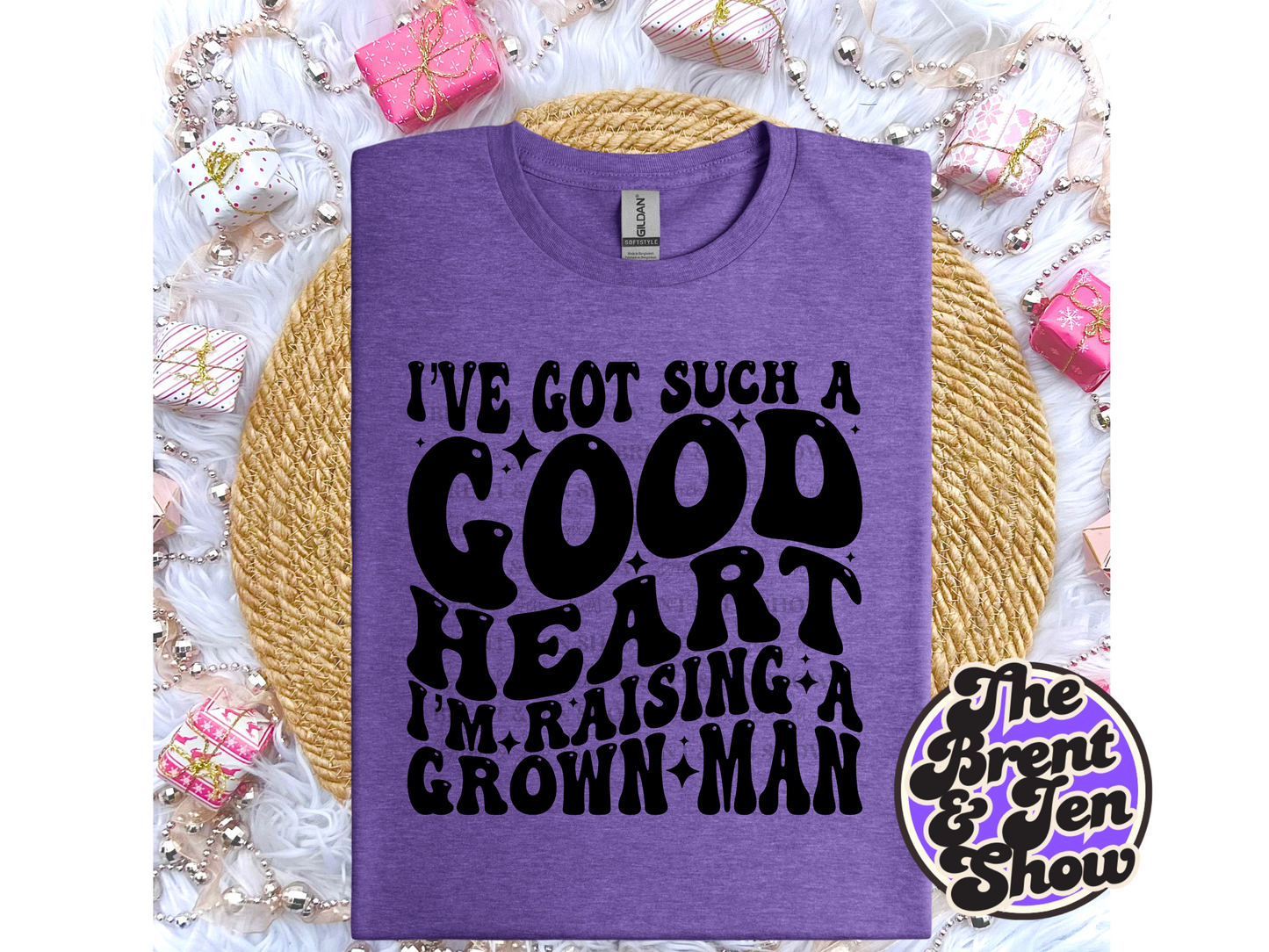 I've Got Such a Good Heart I'm Raising a Grown Man T Shirt