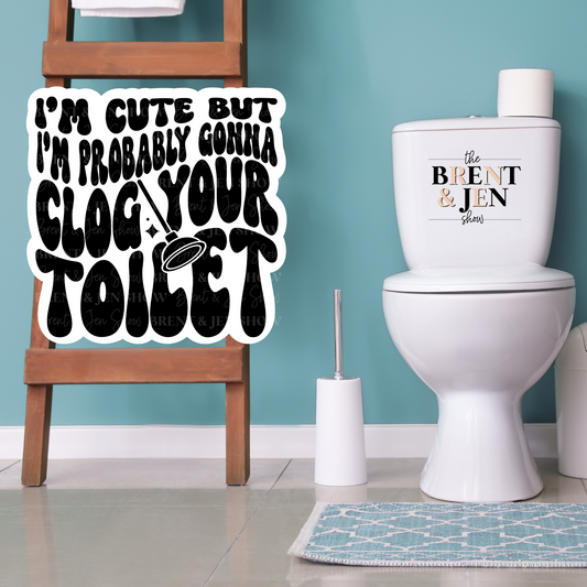I'm Cute But I'm Probably Gonna Clog Your Toilet, Sticker or Car Decal, Sticker or Car Decal (Copy)