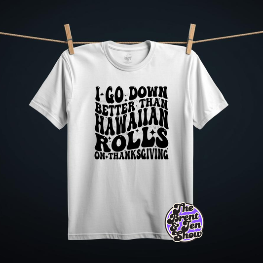 I Go Down Better Than Hawaiian Rolls On Thanksgiving T-Shirt