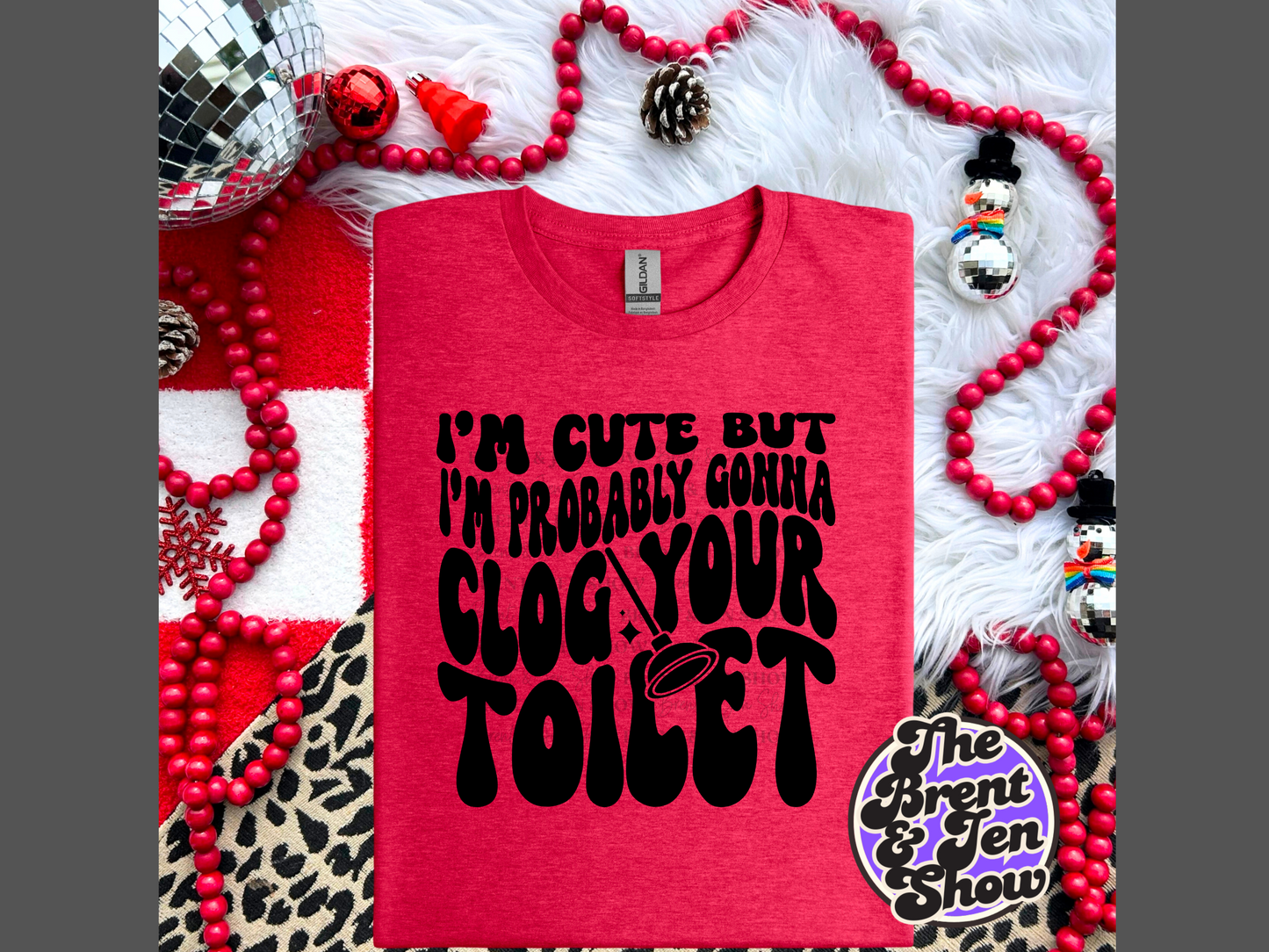 I'm Cute But I'm Probably Gonna Clog Your Toilet T Shirt