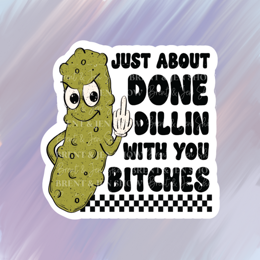 Just About Done Dillin With You Bitches Sticker