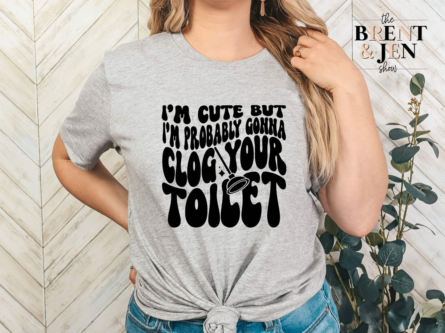 I'm Cute But I'm Probably Gonna Clog Your Toilet T Shirt