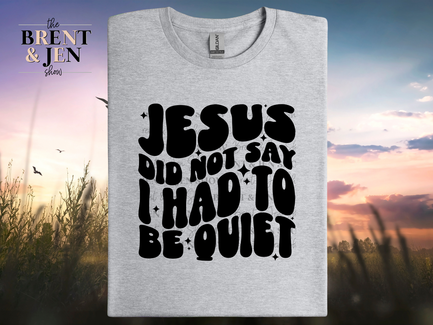 Jesus Did Not Say I Had To Be Quiet T Shirt