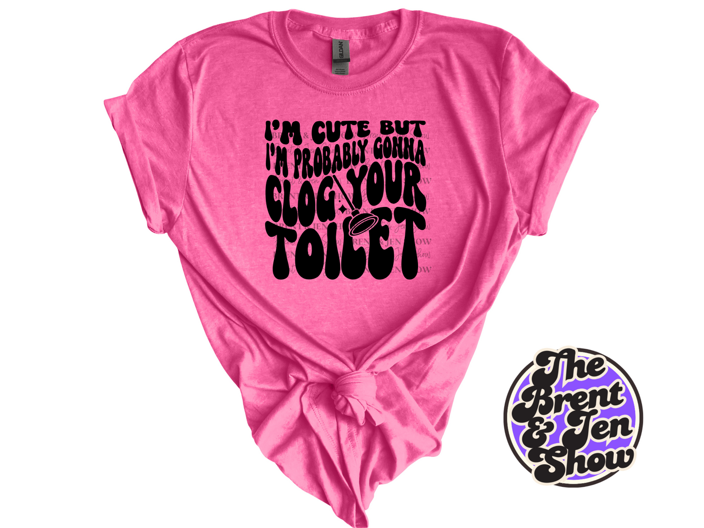 I'm Cute But I'm Probably Gonna Clog Your Toilet T Shirt