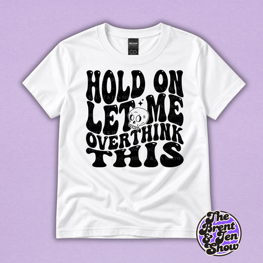 Hold On Let Me Overthink This Funny Graphic T-Shirt
