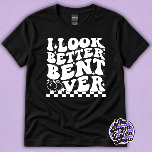 I Look Better Bent Over Funny Adult Humor Graphic T-Shirt