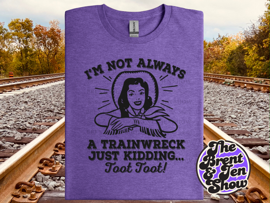 I'm Not Always a Trainwreck, Just Kidding.. Toot Toot T Shirt