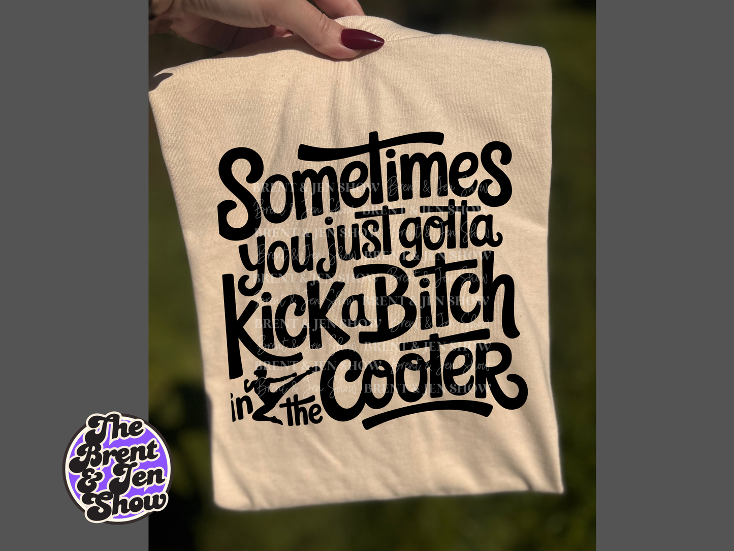Sometimes You Just Gotta Kick a Bitch in the Cooter T-Shirt