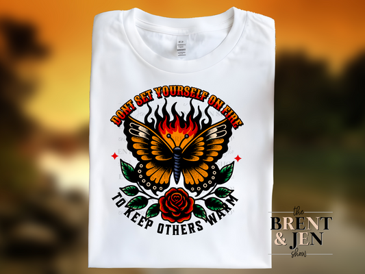 Don't Set Yourself on Fire To Keep Others Warm T Shirt